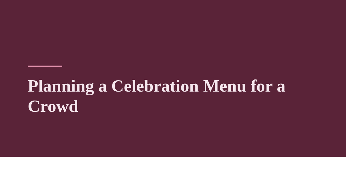 Planning a Celebration Menu for a Crowd