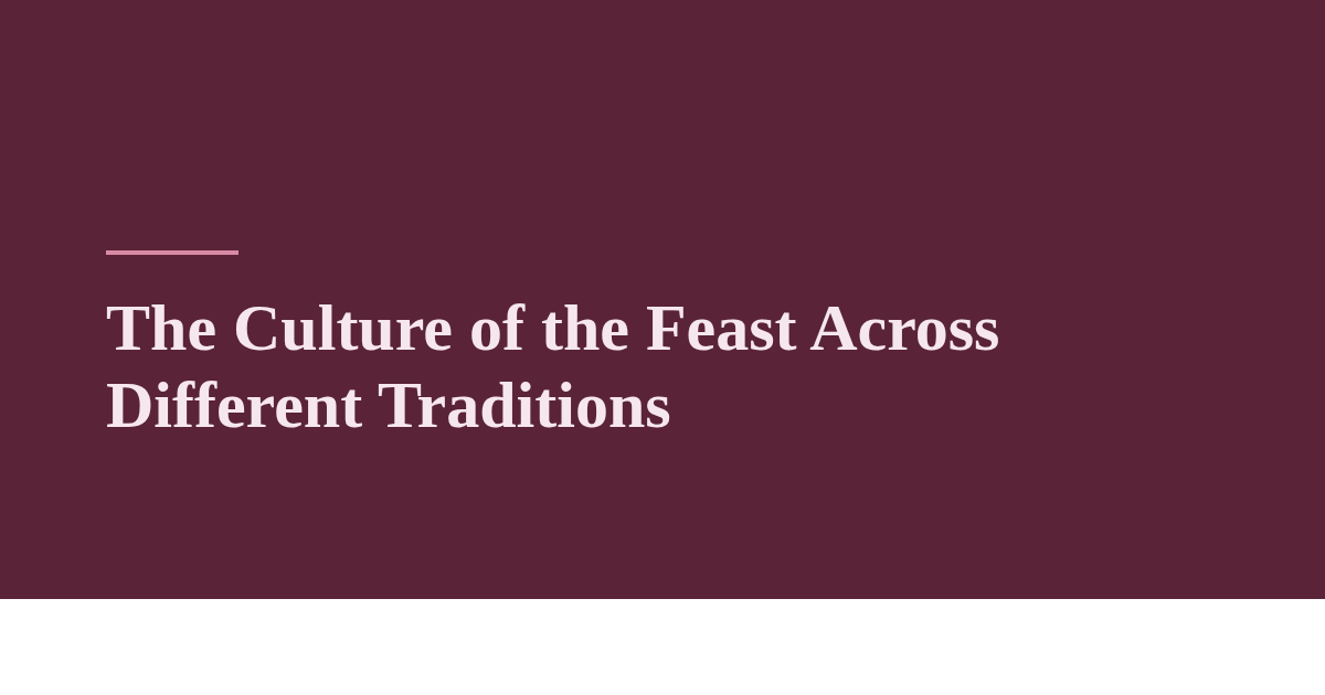 The Culture of the Feast Across Different Traditions